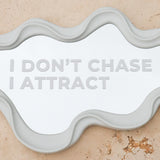 I Don't Chase, I Attract - Mirror Sticker